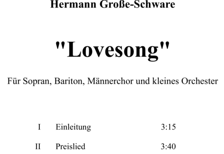 Große-Schware, Hermann: Lovesong (Liebeslied) - Solo>Sop/Bass+Chor>TTBB+[Fl2+Klar2+Fg2]+Hn2+Px+Kl+[Vl6+Vla2+Vc+Kb]:0