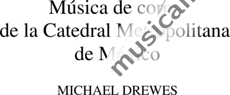 Drewes, Michael: Música coral en la Catedral de Ciudad de México - Coro>SATB+Órgano:0